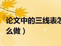 论文中的三线表怎么做的（论文中的三线表怎么做）