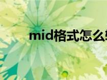 mid格式怎么转换mp3（mid格式）