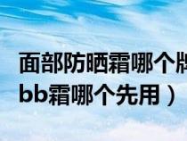 面部防晒霜哪个牌子的防晒效果好（防晒霜和bb霜哪个先用）