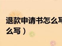 退款申请书怎么写才能退回来（退款申请书怎么写）