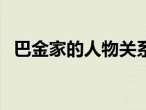 巴金家的人物关系表（家巴金人物关系图）