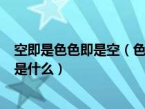 空即是色色即是空(色即是空 空即是色 出自哪篇佛经 全文是什么) 空即是色色即是空(色即是空 空即是色 出自哪篇佛经 全文是什么)