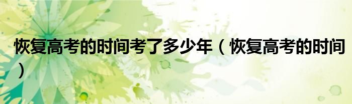 恢复高考的时间考了多少年（恢复高考的时间）