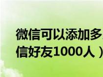 微信可以添加多少好友10000人(快速加微信好友1000人) 微信可以添加多少好友10000人(快速加微信好友1000人)
