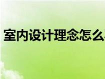 室内设计理念怎么写（室内设计理念怎么写）