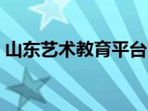 山东艺术教育平台电话（山东艺术教育平台）