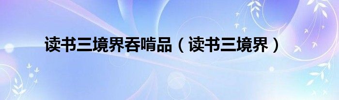读书三境界吞啃品（读书三境界）