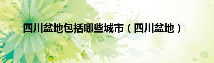 四川盆地包括哪些城市（四川盆地）