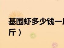 基围虾多少钱一斤2020年（基围虾多少钱一斤）