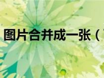 图片合并成一张（两张图片怎么合并在一起）