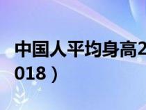 中国人平均身高2021男女(中国人平均身高2018) 中国人平均身高2021男女(中国人平均身高2018)