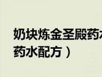奶块炼金圣殿药水配方2021（奶块炼金圣殿药水配方）