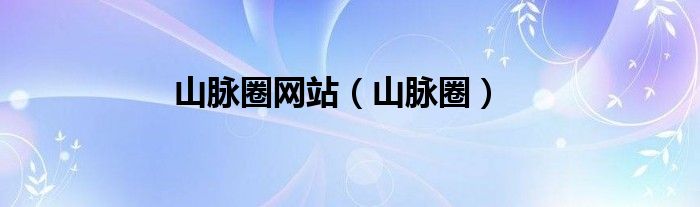 山脉圈网站（山脉圈）