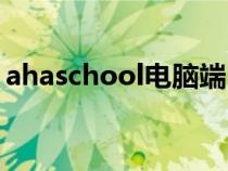 ahaschool电脑端（ahaschool在电脑上看）