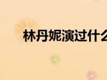 林丹妮演过什么电视剧（林丹妮几岁）