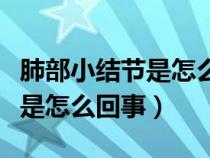肺部小结节是怎么回事能喝酒吗(肺部小结节是怎么回事) 肺部小结节是怎么回事能喝酒吗(肺部小结节是怎么回事)