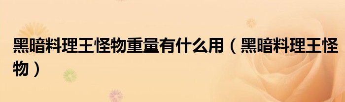 黑暗料理王怪物重量有什么用（黑暗料理王怪物）