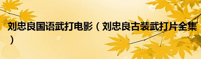 刘忠良国语武打电影（刘忠良古装武打片全集）