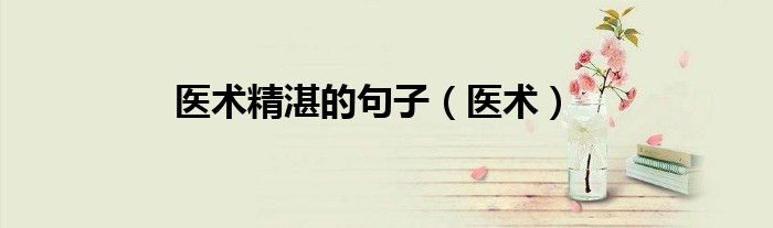 医术精湛的句子（医术）