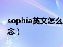 sophia英文怎么读音(sophia这个单词怎么念) sophia英文怎么读音(sophia这个单词怎么念)
