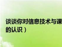 谈谈你对信息技术与课程整合的认识（信息技术与课程整合的认识）