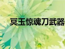 冥玉惊魂刀武器幻化（冥玉惊魂刀外观）