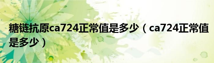 糖链抗原ca724正常值是多少（ca724正常值是多少）