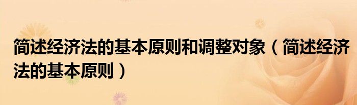 简述经济法的基本原则和调整对象（简述经济法的基本原则）