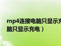 mp4连接电脑只显示充电怎么办不显示优盘(mp4连接电脑只显示充电) mp4连接电脑只显示充电怎么办不显示优盘(mp4连接电脑只显示充电)