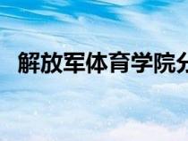 解放军体育学院分数线（解放军体育学院）