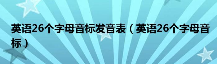 英语26个字母音标发音表（英语26个字母音标）