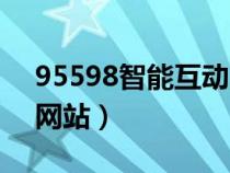 95598智能互动网站登录(95598智能互动网站) 95598智能互动网站登录(95598智能互动网站)