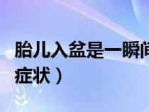 胎儿入盆是一瞬间还是好几天（入盆的感觉和症状）