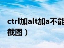 ctrl加alt加a不能截图（ctrl alt a为什么不能截图）