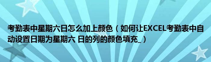 考勤表中星期六日怎么加上颜色（如何让EXCEL考勤表中自动设置日期为星期六 日的列的颜色填充
