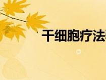 干细胞疗法骗局（干细胞疗法）
