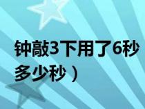 钟敲3下用了6秒(时钟敲3下用6秒敲6下要用多少秒) 钟敲3下用了6秒(时钟敲3下用6秒敲6下要用多少秒)