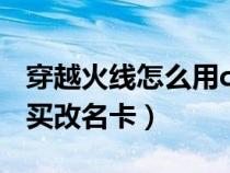 穿越火线怎么用cf点买改名卡（cf怎么用cf点买改名卡）