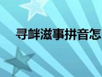 寻衅滋事拼音怎么读（寻衅滋事怎么读）