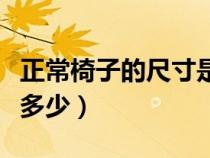 正常椅子的尺寸是多少米（正常椅子的尺寸是多少）