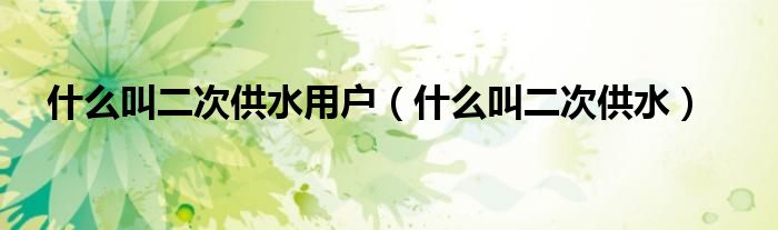 什么叫二次供水用户（什么叫二次供水）