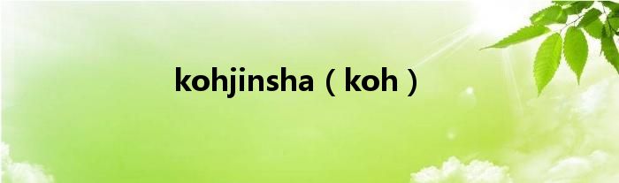 kohjinsha（koh）