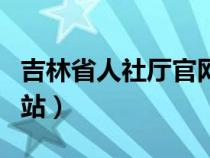 吉林省人社厅官网网站（吉林省人社厅官方网站）