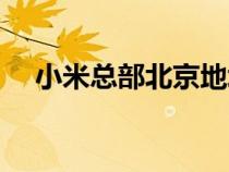 小米总部北京地址（小米公司地址北京）