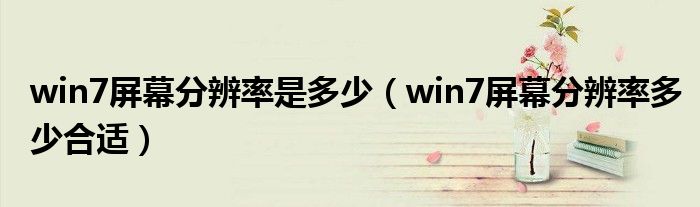 win7屏幕分辨率是多少（win7屏幕分辨率多少合适）