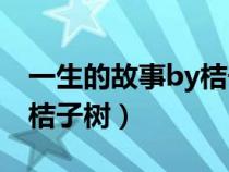一生的故事by桔子树完整版（一生的故事by桔子树）