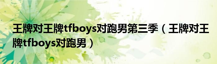 王牌对王牌tfboys对跑男第三季（王牌对王牌tfboys对跑男）