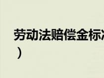 劳动法赔偿金标准2018（劳动法赔偿金标准）
