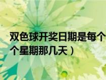 双色球开奖日期是每个星期那几天吗（双色球开奖日期是每个星期那几天）