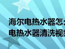 海尔电热水器怎么样清洗视频2016年(海尔电热水器清洗视频) 海尔电热水器怎么样清洗视频2016年(海尔电热水器清洗视频)